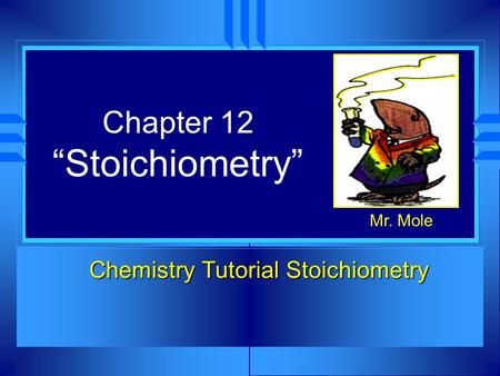 Chapter 12 “Stoichiometry” Chemistry Tutorial Stoichiometry Mr. Mole.