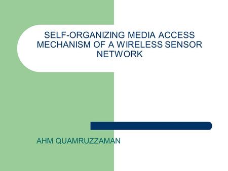 SELF-ORGANIZING MEDIA ACCESS MECHANISM OF A WIRELESS SENSOR NETWORK AHM QUAMRUZZAMAN.