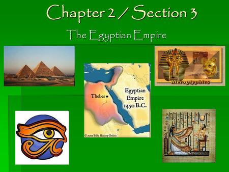 Chapter 2 / Section 3 The Egyptian Empire.