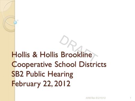DRAFT Hollis & Hollis Brookline Cooperative School Districts SB2 Public Hearing February 22, 2012 1AHM Rev B 2/10/12.