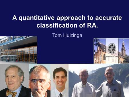 A quantitative approach to accurate classification of RA. Tom Huizinga.