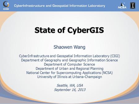 State of CyberGIS State of CyberGIS Shaowen Wang CyberInfrastructure and Geospatial Information Laboratory (CIGI) Department of Geography and Geographic.
