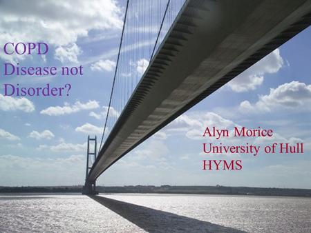 AHM 2011 Alyn Morice University of Hull HYMS COPD Disease not Disorder?