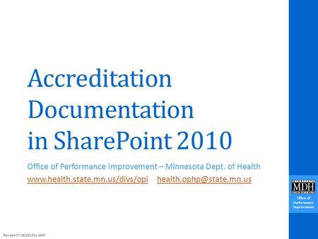 Office of Performance Improvement Accreditation Documentation in SharePoint 2010 Office of Performance Improvement – Minnesota Dept. of Health www.health.state.mn.us/divs/opiwww.health.state.mn.us/divs/opi.