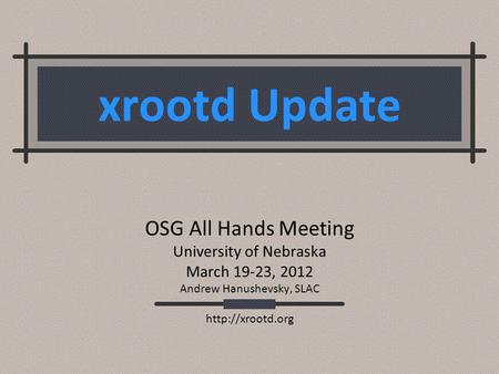 Xrootd Update OSG All Hands Meeting University of Nebraska March 19-23, 2012 Andrew Hanushevsky, SLAC