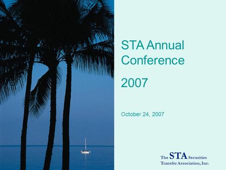 STA Annual Conference 2007 The STA Securities Transfer Association, Inc. October 24, 2007.