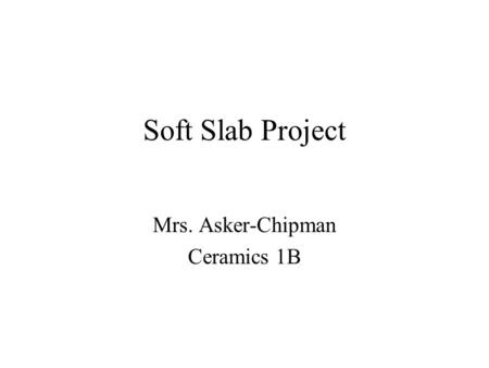 Soft Slab Project Mrs. Asker-Chipman Ceramics 1B.