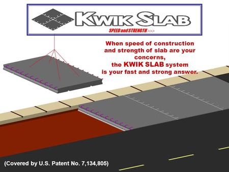 SPEED and STRENGTH SPEED and STRENGTH  When speed of construction and strength of slab are your concerns, the KWIK SLAB system is your fast and strong.