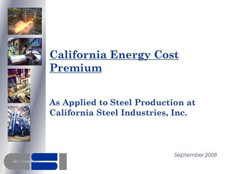 California Energy Cost Premium As Applied to Steel Production at California Steel Industries, Inc. September 2008.
