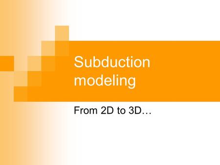 Subduction modeling From 2D to 3D….