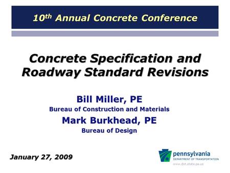 Www.dot.state.pa.us Concrete Specification and Roadway Standard Revisions Bill Miller, PE Bureau of Construction and Materials Mark Burkhead, PE Bureau.