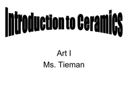 Art I Ms. Tieman. TODAY Please follow along with the PowerPoint and fill in your ceramic note sheet Going over IMPORTANT information for our unit on ceramics.