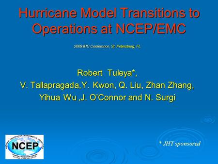 Hurricane Model Transitions to Operations at NCEP/EMC 2009 IHC Conference, St. Petersburg, FL Robert Tuleya*, V. Tallapragada,Y. Kwon, Q. Liu, Zhan Zhang,