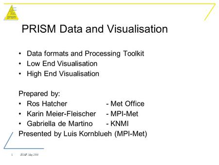 1 ESMF. May 2003 PRISM Data and Visualisation Data formats and Processing Toolkit Low End Visualisation High End Visualisation Prepared by: Ros Hatcher.
