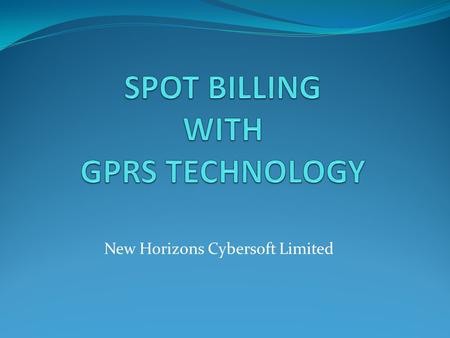 New Horizons Cybersoft Limited. CONTENTS Concept Behind Spot Billing Benefits of SBM(GPRS) GPRS enabled SBM advantages. SBM(GPRS) Billing Process Data.