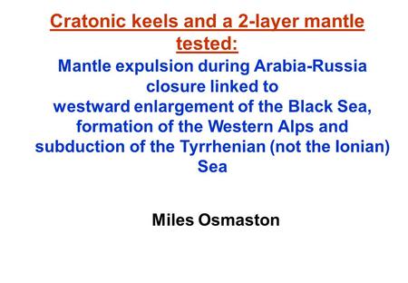 Cratonic keels and a 2-layer mantle tested: Miles Osmaston Mantle expulsion during Arabia-Russia closure linked to westward enlargement of the Black Sea,