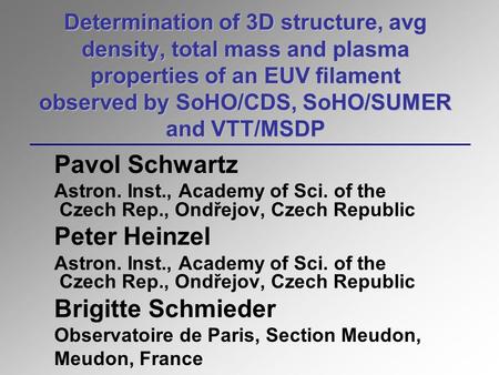 Determination of 3D structure, avg density, total mass and plasma properties of an EUV filament observed by SoHO/CDS, SoHO/SUMER and VTT/MSDP Pavol Schwartz.