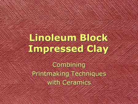 Linoleum Block Impressed Clay Combining Printmaking Techniques with Ceramics Combining Printmaking Techniques with Ceramics.