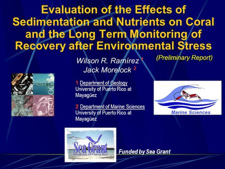 Funded by Sea Grant Evaluation of the Effects of Sedimentation and Nutrients on Coral and the Long Term Monitoring of Recovery after Environmental Stress.