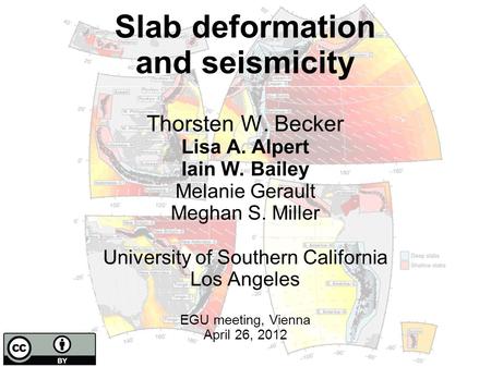 Slab deformation and seismicity Thorsten W. Becker Lisa A. Alpert Iain W. Bailey Melanie Gerault Meghan S. Miller University of Southern California Los.