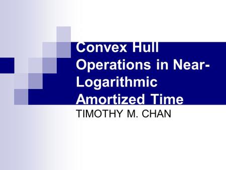 Dynamic Planar Convex Hull Operations in Near- Logarithmic Amortized Time TIMOTHY M. CHAN.