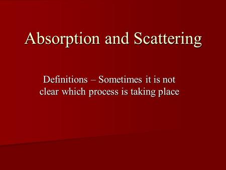Absorption and Scattering Definitions – Sometimes it is not clear which process is taking place.