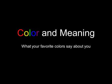 Color and Meaning What your favorite colors say about you.