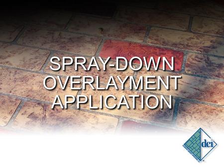 SPRAY-DOWN OVERLAYMENT APPLICATION SPRAY-DOWN. THE BENEFITS OF OVERLAYMENT REPAIR EXISTING SURFACES PROFITABLE ELIMINATE REMOVAL SAVES TIME ON EXISTING.