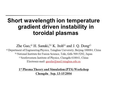 Short wavelength ion temperature gradient driven instability in toroidal plasmas Zhe Gao, a) H. Sanuki, b) K. Itoh b) and J. Q. Dong c) a) Department of.