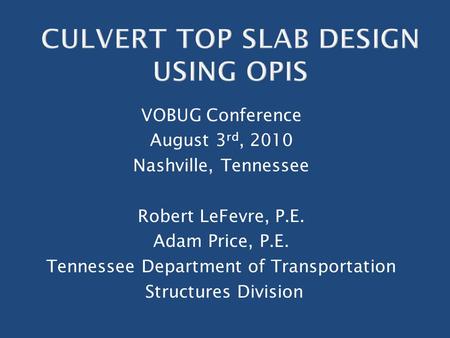 VOBUG Conference August 3 rd, 2010 Nashville, Tennessee Robert LeFevre, P.E. Adam Price, P.E. Tennessee Department of Transportation Structures Division.