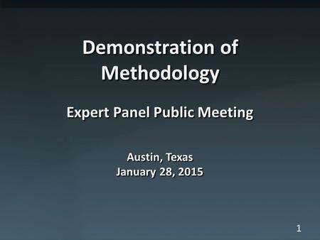 1 Demonstration of Methodology Expert Panel Public Meeting Austin, Texas January 28, 2015.