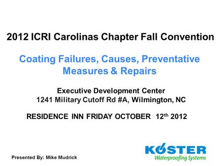 Presented By: Mike Mudrick 2012 ICRI Carolinas Chapter Fall Convention Coating Failures, Causes, Preventative Measures & Repairs Executive Development.