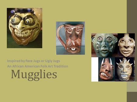 Mugglies Inspired by Face Jugs or Ugly Jugs
