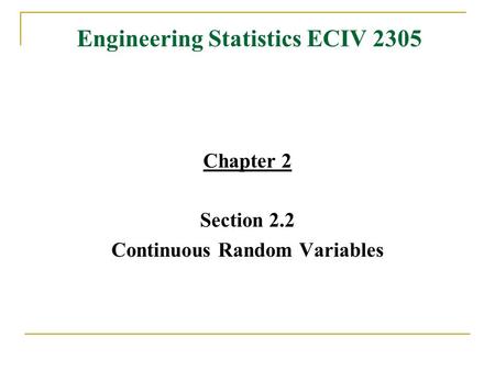 Engineering Statistics ECIV 2305 Chapter 2 Section 2.2 Continuous Random Variables.