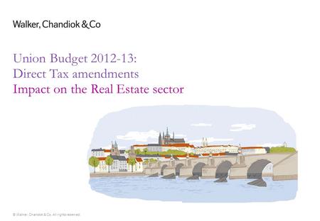 © Walker, Chandiok & Co. All rights reserved. Union Budget 2012-13: Direct Tax amendments Impact on the Real Estate sector.