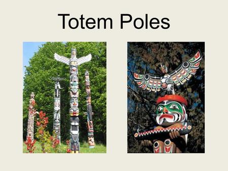 Totem Poles.  What is a Totem Pole? Europeans gave the name totemism or Totem pole to the poles carved by the.