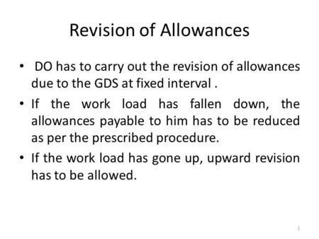 Revision of Allowances DO has to carry out the revision of allowances due to the GDS at fixed interval. If the work load has fallen down, the allowances.