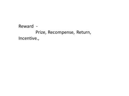 Reward - Prize, Recompense, Return, Incentive.,. Process.