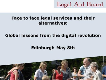 Face to face legal services and their alternatives: Global lessons from the digital revolution Edinburgh May 8th.