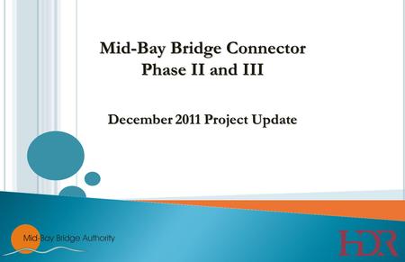 Mid-Bay Bridge Connector Phase II and III December 2011 Project Update.