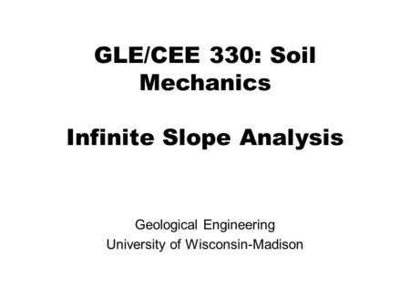GLE/CEE 330: Soil Mechanics Infinite Slope Analysis