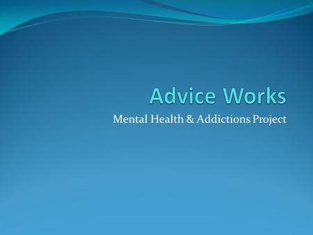Mental Health & Addictions Project. SLAB Making Advice Work Renfrewshire Council and partnership agencies have been awarded 18 months funding from the.