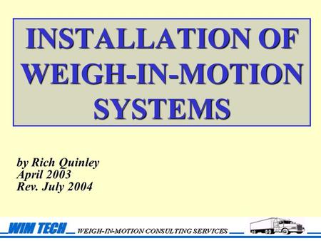 INSTALLATION OF WEIGH-IN-MOTION SYSTEMS by Rich Quinley April 2003 Rev. July 2004.