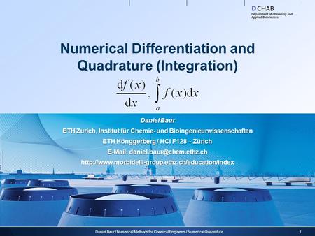Numerical Differentiation and Quadrature (Integration) 1Daniel Baur / Numerical Methods for Chemical Engineers / Numerical Quadrature Daniel Baur ETH Zurich,