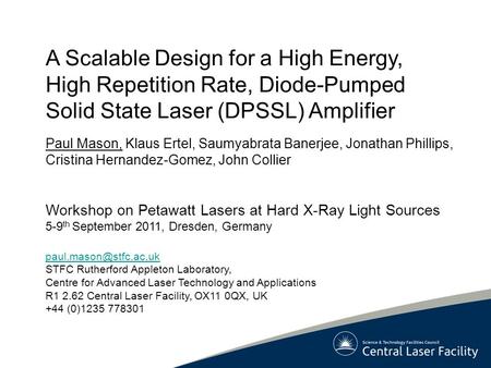 A Scalable Design for a High Energy, High Repetition Rate, Diode-Pumped Solid State Laser (DPSSL) Amplifier Paul Mason, Klaus Ertel, Saumyabrata Banerjee,