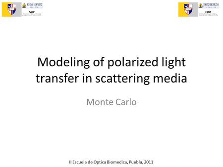 II Escuela de Optica Biomedica, Puebla, 2011 Modeling of polarized light transfer in scattering media Monte Carlo.