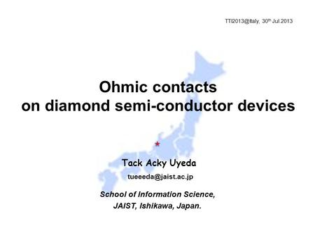 Tack Acky Uyeda School of Information Science, JAIST, Ishikawa, Japan. Ohmic contacts on diamond semi-conductor devices