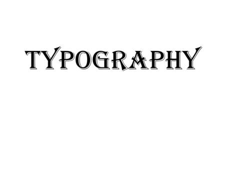 Typography. Type Classifications 1. Black Letter (Manuscript, Old English) 2. Roman or Serif (Old Style, Transitional, Modern) 3. Sans Serif 4. Slab Serif.
