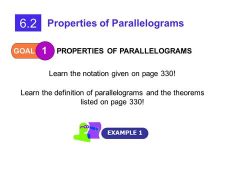 GOAL 1 PROPERTIES OF PARALLELOGRAMS EXAMPLE 1 6.2 Properties of Parallelograms Learn the notation given on page 330! Learn the definition of parallelograms.