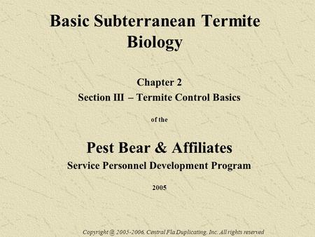 Basic Subterranean Termite Biology Chapter 2 Section III – Termite Control Basics of the Pest Bear & Affiliates Service Personnel Development Program 2005.